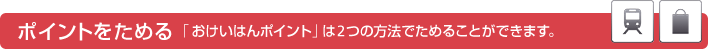 ポイントをためる　「おけいはんポイント」は2つの方法でためることができます。